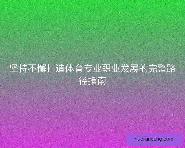 坚持不懈打造体育专业职业发展的完整路径指南